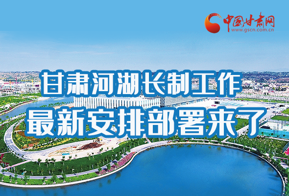 圖解|速看！甘肅河湖長制工作最新安排部署來了 