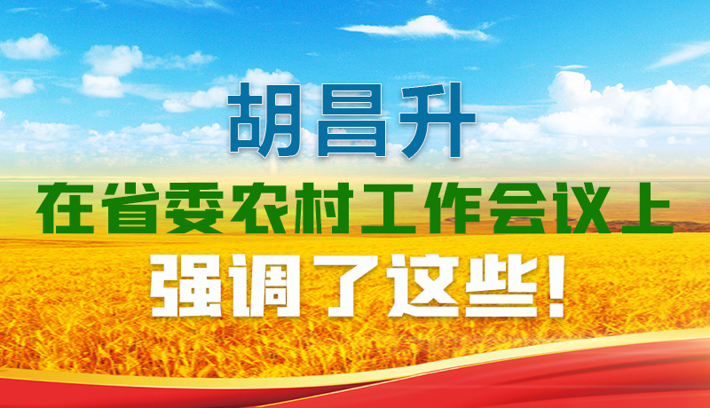 圖解|胡昌升在省委農(nóng)村工作會(huì)議上強(qiáng)調(diào)了這些！